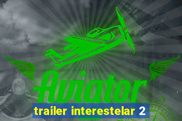 trailer interestelar 2